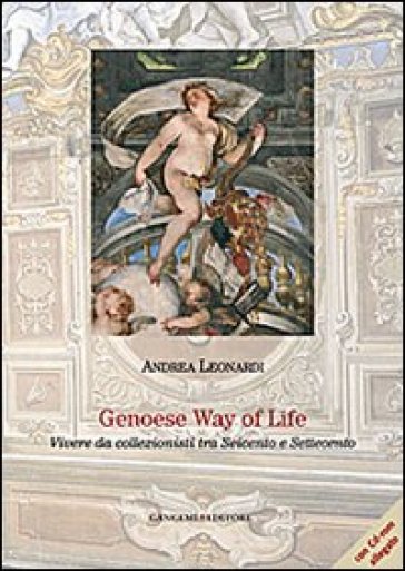 Genoese way of life. Vivere da collezionisti tra Seicento e Settecento - Andrea Leonardi