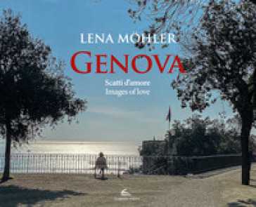 Genova. Scatti d'amore-Images of love. Ediz. illustrata - Lena Mohler