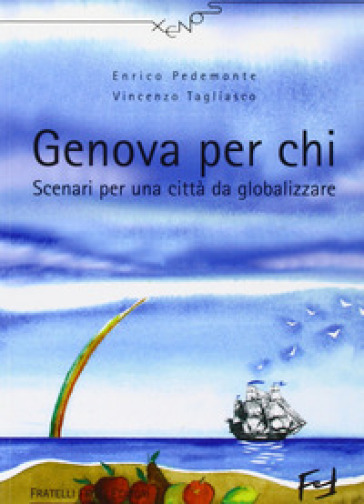Genova per chi. Scenari per una città da globalizzare - Enrico Pedemonte - Vincenzo Tagliasco