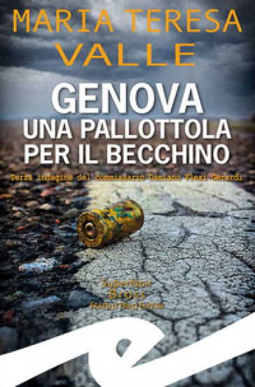 Genova. Una pallottola per il Becchino. Terza indagine del Commissario Damiano Flexi Gerar...