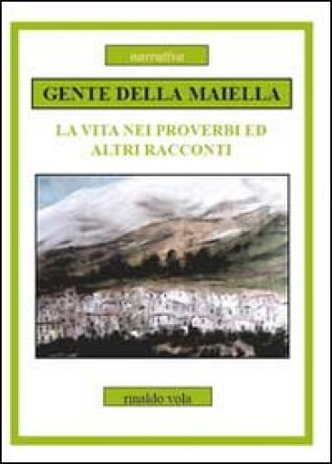 Gente della Maiella. La vita nei proverbi ed altri racconti - Rinaldo Vola