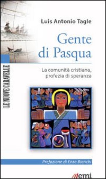 Gente di Pasqua. La comunità cristiana, profezia di speranza - Luis Antonio Tagle Gokim