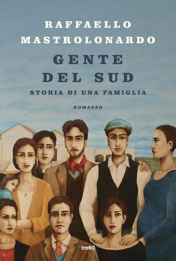 Gente del Sud. Storia di una famiglia - Raffaello Mastrolonardo