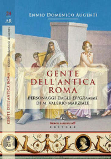 Gente dell'antica Roma. Personaggi dagli «Epigrammi» di M. Valerio Marziale - Ennio Domenico Augenti