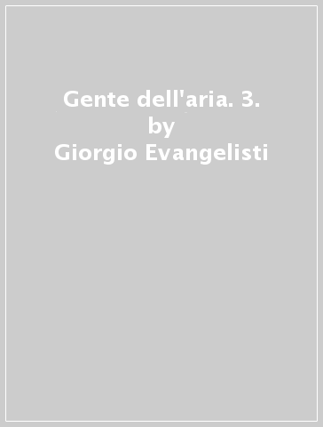 Gente dell'aria. 3. - Giorgio Evangelisti