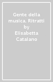 Gente della musica. Ritratti