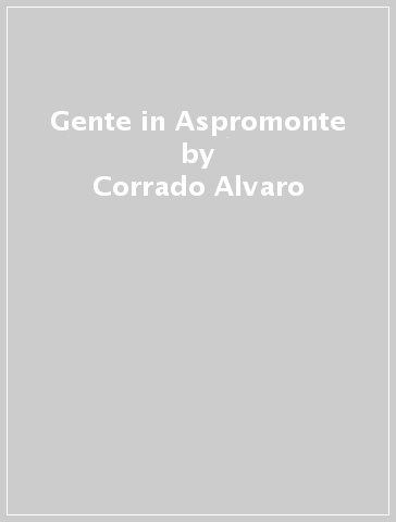 Gente in Aspromonte - Corrado Alvaro