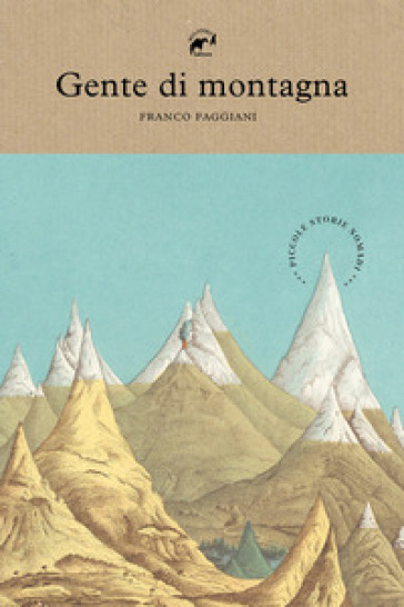 Gente di montagna. Piccole storie nomadi - Franco Faggiani
