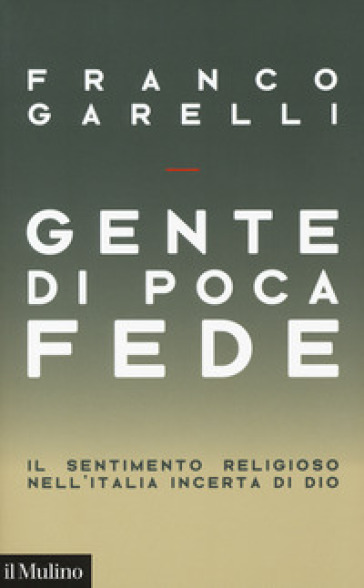 Gente di poca fede. Il sentimento religioso nell'Italia incerta di Dio - Franco Garelli