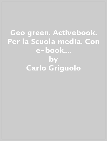 Geo green. Activebook. Per la Scuola media. Con e-book. Con espansione online. Vol. 1 - Carlo Griguolo