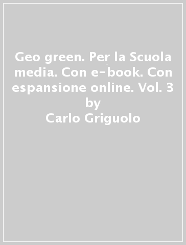 Geo green. Per la Scuola media. Con e-book. Con espansione online. Vol. 3 - Carlo Griguolo