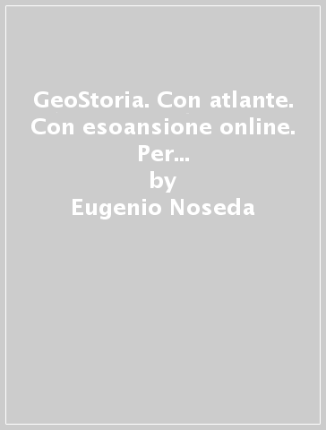 GeoStoria. Con atlante. Con esoansione online. Per le Scuole superiori. Con e-book. 1. - Eugenio Noseda - M. Piera Scovazzi