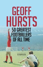 Geoff Hurst s 50 Greatest Footballers of All Time