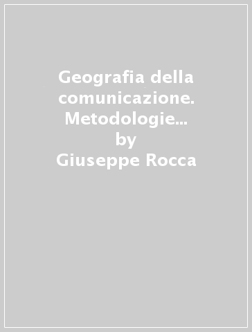 Geografia della comunicazione. Metodologie e problematiche dei processi di mobilità territoriale - Giuseppe Rocca