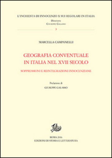 Geografia conventuale in Italia e nel secolo XVII. Soppressioni e reintegrazioni innocenziane - Marcella Campanelli