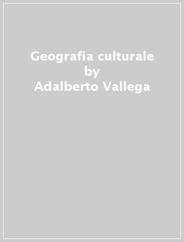 Geografia culturale - Adalberto Vallega