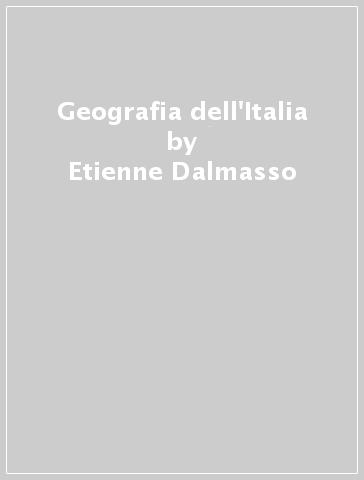 Geografia dell'Italia - Etienne Dalmasso - Pierre Gabert