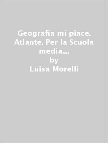 Geografia mi piace. Atlante. Per la Scuola media. Con e-book. Con espansione online. 2. - Luisa Morelli - Stefano Beccastrini - Rosa Scelne