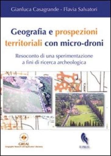Geografia e prospezioni territoriali con micro-droni. Resoconto di una sperimentazione a fini di ricerca archeologica - Gianluca Casagrande - Flavia Salvatori