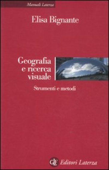 Geografia e ricerca visuale. Strumenti e metodi - Elisa Bignante