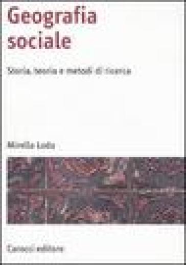 Geografia sociale. Storia, teoria e metodi di ricerca - Mirella Loda