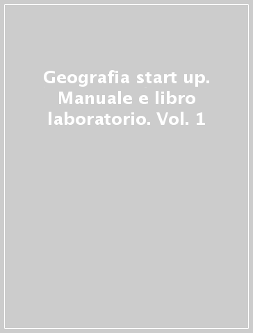 Geografia start up. Manuale e libro laboratorio. Vol. 1