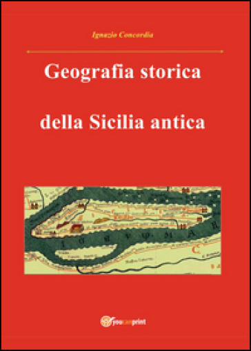 Geografia storica della Sicilia antica. Da Tucidide a Stefano Bizantino - Ignazio Concordia