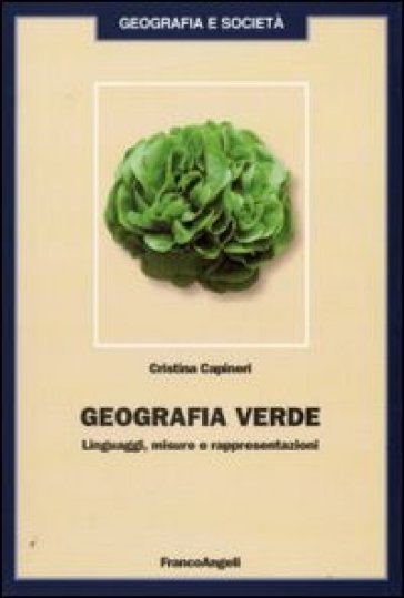 Geografia verde. Linguaggi, misure e rappresentazioni - Cristina Capiteri