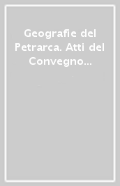 Geografie del Petrarca. Atti del Convegno internazionale (Padova, 1-2 marzo 2018)