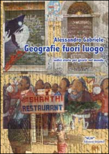 Geografie fuori luogo. Sedici storie per girarsi nel mondo - Alessandro Gabriele