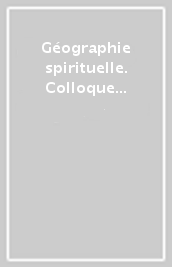 Géographie spirituelle. Colloque (Paris, 20-21 mai 1995) (La)