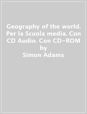 Geography of the world. Per la Scuola media. Con CD Audio. Con CD-ROM - Simon Adams - Anita Ganeri - Ann Kay