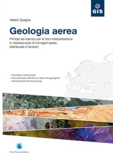 Geologia aerea. Principi ed esempi per la foto-interpretazione in stereoscopia di immagini aeree, telerilevate e terrestri - Valerio Spagna