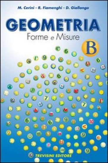 Geometria. Forme e misure. Vol. B. Per la Scuola media - Maria Angela Cerini - Raul Fiamenghi - Donatella Giallongo
