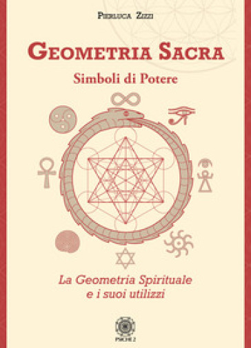 Geometria sacra. Simboli di potere. La geometria spirituale e i suoi utilizzi - Pierluca Zizzi | Manisteemra.org