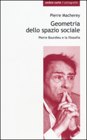 Geometria dello spazio sociale. Pierre Bourdieu e la filosofia