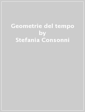 Geometrie del tempo - Stefania Consonni