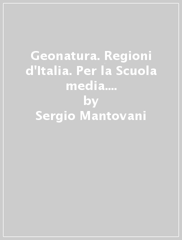 Geonatura. Regioni d'Italia. Per la Scuola media. Con espansione online - Sergio Mantovani - Irene Sacchetti