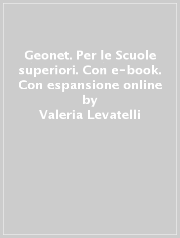 Geonet. Per le Scuole superiori. Con e-book. Con espansione online - Valeria Levatelli - Maria Vittoria Menichetti - Eugenio Noseda