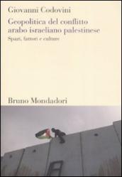 Geopolitica del conflitto arabo israeliano palestinese. Spazi, fattori e culture