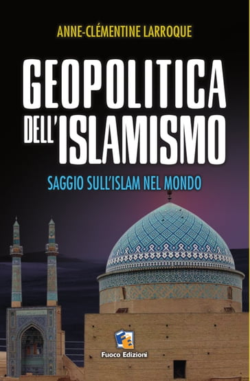 Geopolitica dell'islamismo - Anne Clémentine Larroque