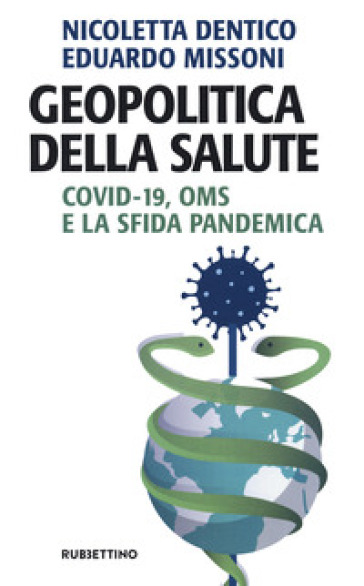 Geopolitica della salute. Covid-19, OMS e la sfida pandemica - Nicoletta Dentico - Eduardo Missoni