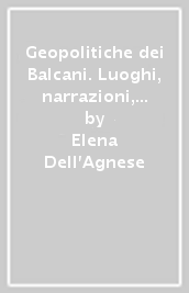 Geopolitiche dei Balcani. Luoghi, narrazioni, percorsi