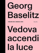 Georg Baselitz. Vedova accendi la luce
