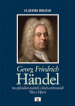 Georg Friedrich Handel. Tra splendori teatrali e fasti cerimoniali. Vita e opere