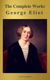 George Eliot : The Complete Works (A to Z Classics)