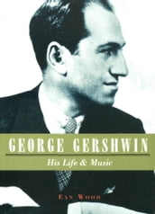 George Gershwin: His Life & Music