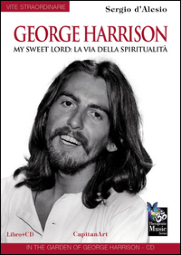 George Harrison. My sweet Lord: la via della spiritualità. Con CD Audio - Sergio D