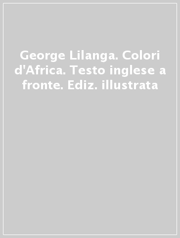 George Lilanga. Colori d'Africa. Testo inglese a fronte. Ediz. illustrata