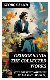 George Sand: The Collected Works (The Greatest Novelists of All Time Book 11)